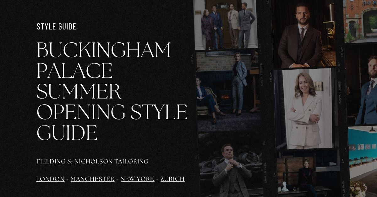 Buckingham Palace Summer Opening Style Guide - Fielding & Nicholson Tailoring London