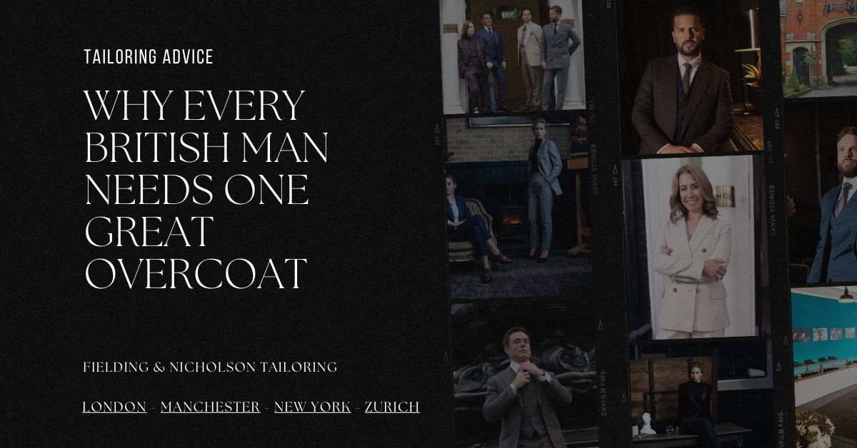 Why Every British Man Needs One Great Overcoat - Fielding & Nicholson Tailoring London
