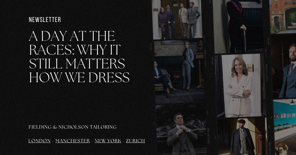 A Day at the Races Why It Still Matters How We Dress - Fielding & Nicholson Tailoring London