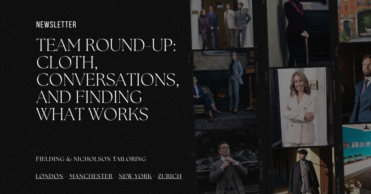 Team Round-Up Cloth, Conversations, and Finding What Works - Fielding & Nicholson Tailoring London Team Round-Up Cloth, Conversations, and Finding What Works - Fielding & Nicholson Tailoring London