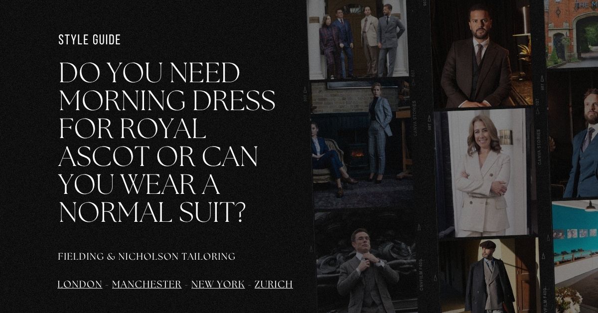 Do You Need Morning Dress for Royal Ascot or Can You Wear a Normal Suit - Fielding & Nicholson Tailoring London Do You Need Morning Dress for Royal Ascot or Can You Wear a Normal Suit - Fielding & Nicholson Tailoring London