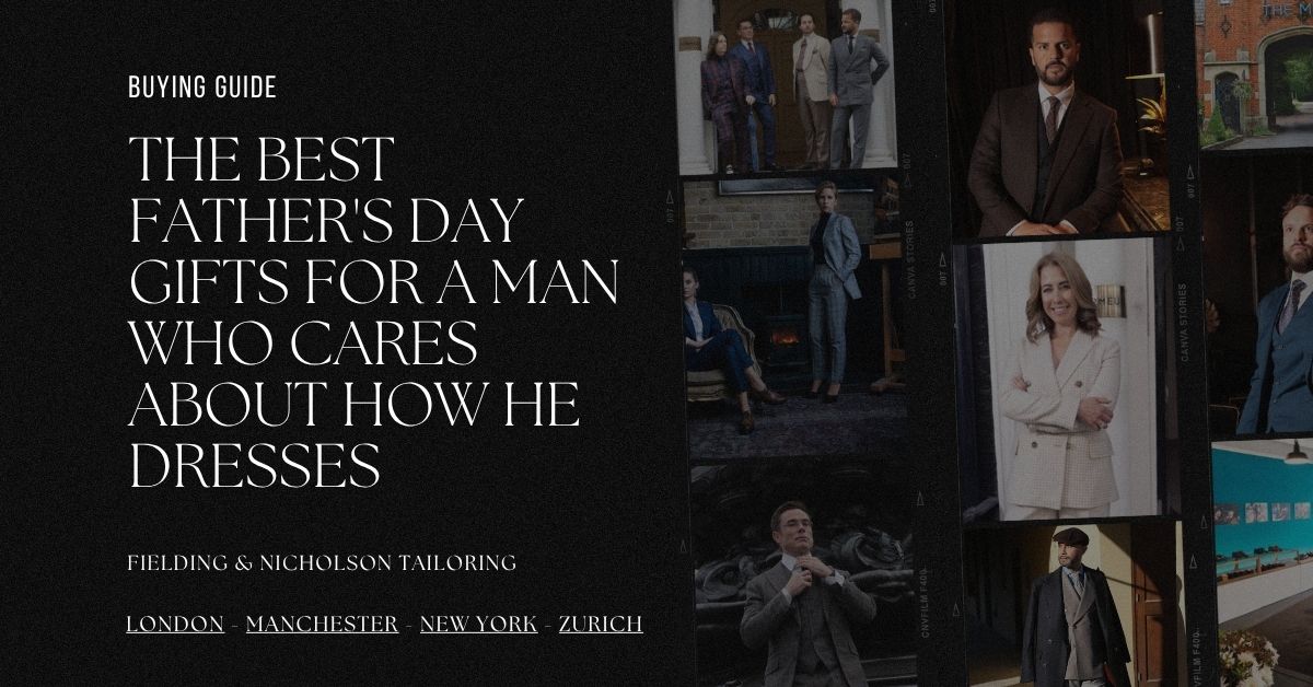 The Best Father's Day Gifts for a Man Who Cares About How He Dresses - Fielding & Nicholson Tailoring London The Best Father's Day Gifts for a Man Who Cares About How He Dresses - Fielding & Nicholson Tailoring London